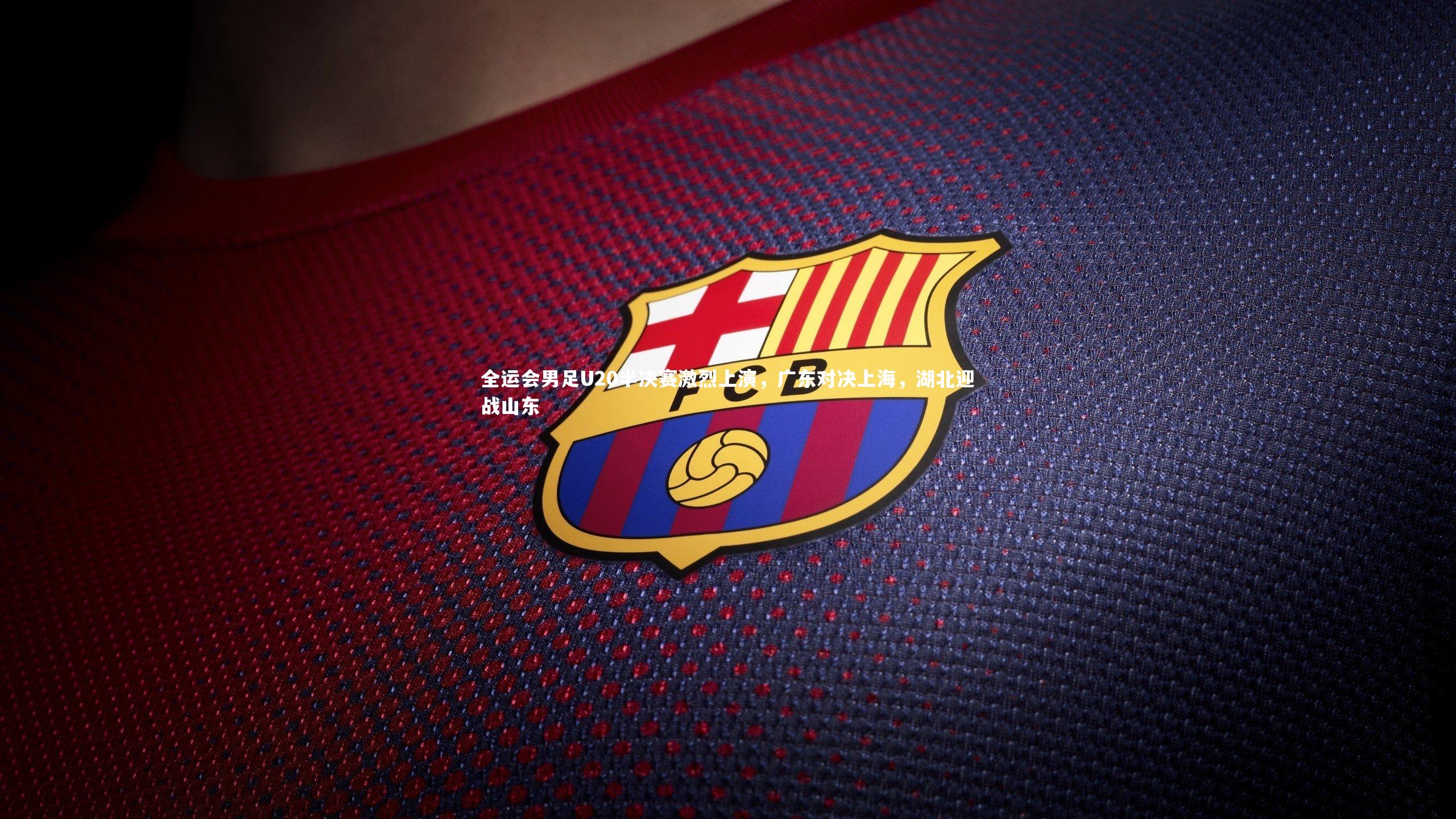 全运会男足U20半决赛激烈上演,广东对决上海,湖北迎战山东