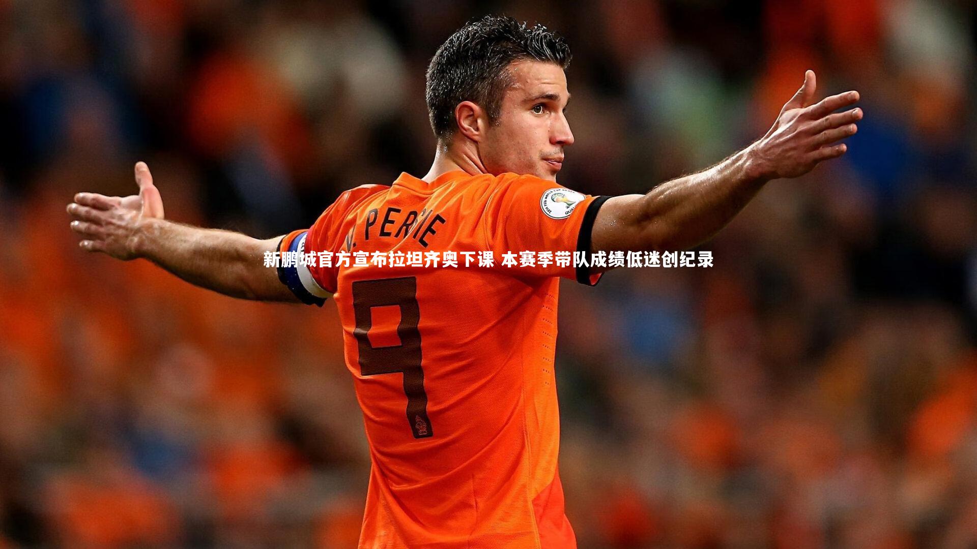 开云体育平台_新鹏城官方宣布拉坦齐奥下课 本赛季带队成绩低迷创纪录