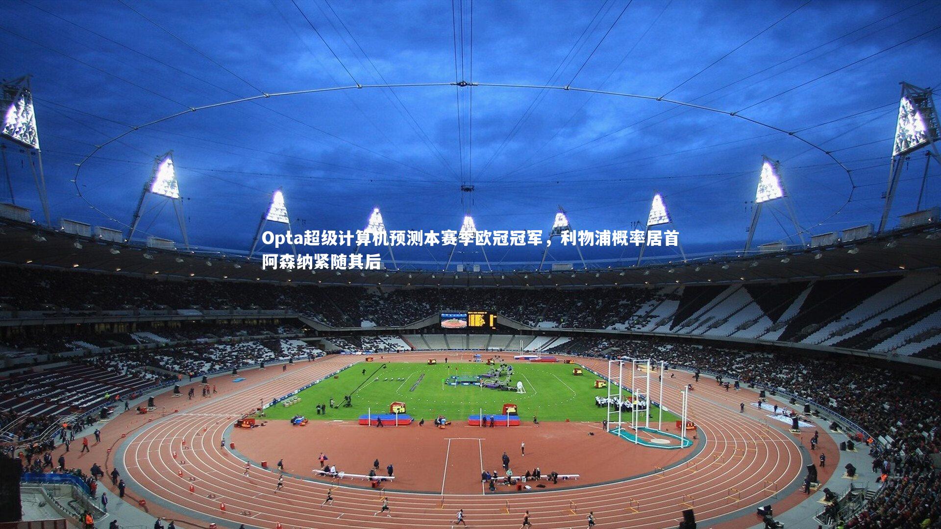 Opta超级计算机预测本赛季欧冠冠军,利物浦概率居首阿森纳紧随其后