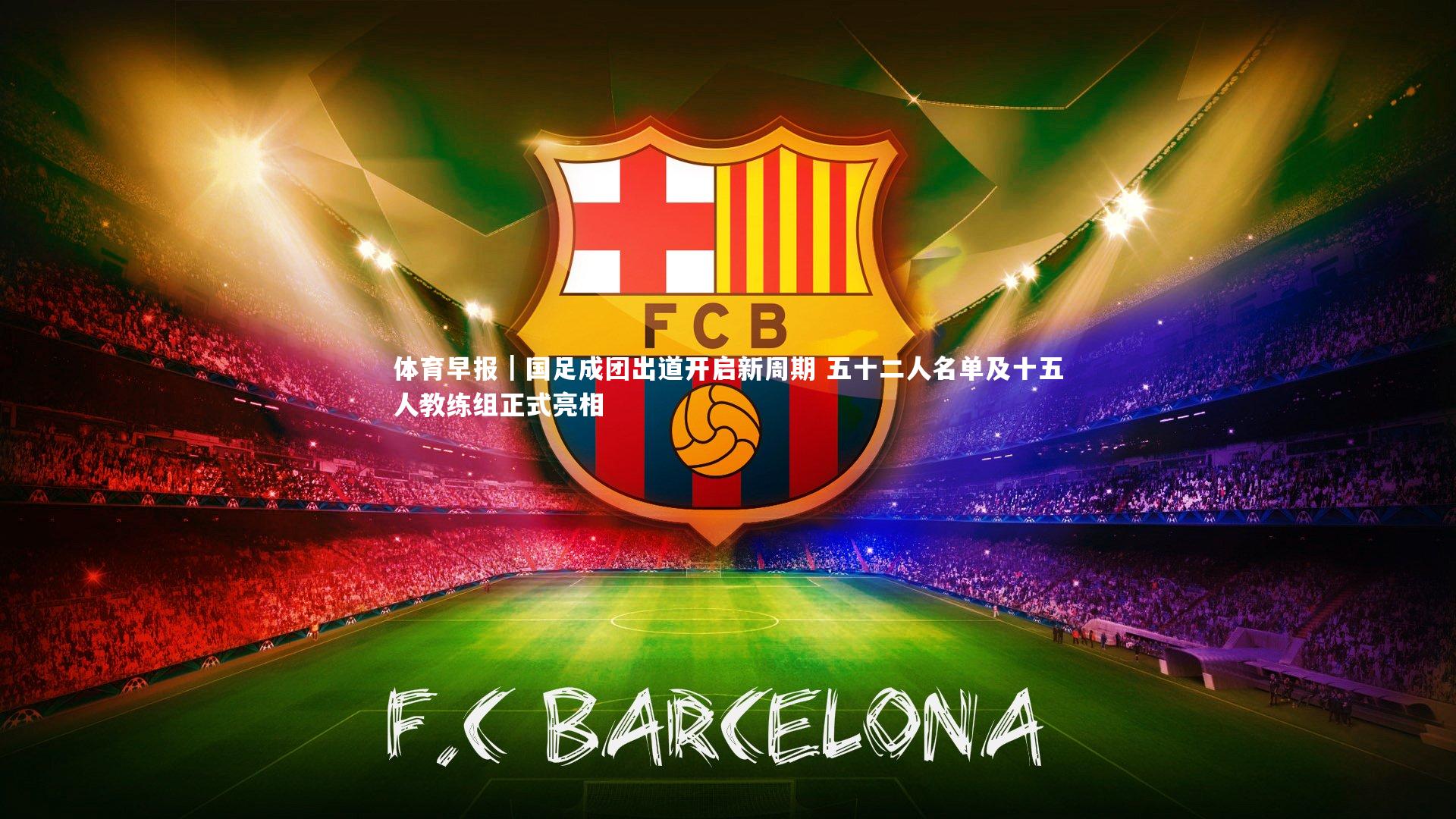 开云体育|体育早报｜国足成团出道开启新周期 五十二人名单及十五人教练组正式亮相